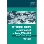Government, Industry and Rearmament in Russia, 1900-1914: The Last Argument of Tsarism Cambridge Russian, Soviet and Post-Soviet Studies
