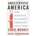 Unscientific America: How Scientific Illiteracy Threatens our Future